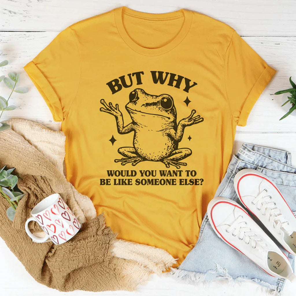 But Why Would You Want To Be Like Someone Else Tee Peachy Sunday