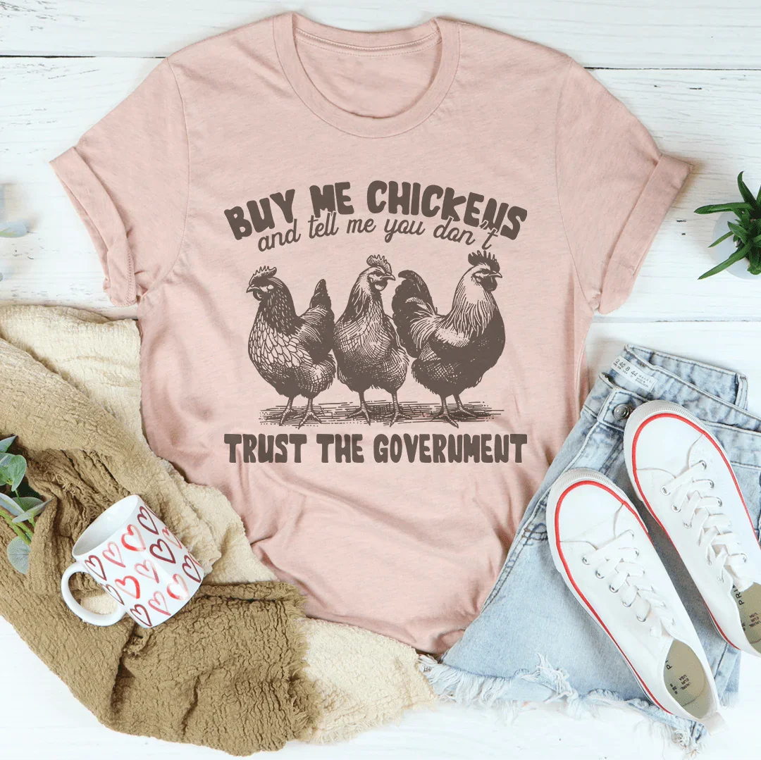 Buy Me Chickens And Tell Me You Don't Trust The Government Tee Peachy Sunday