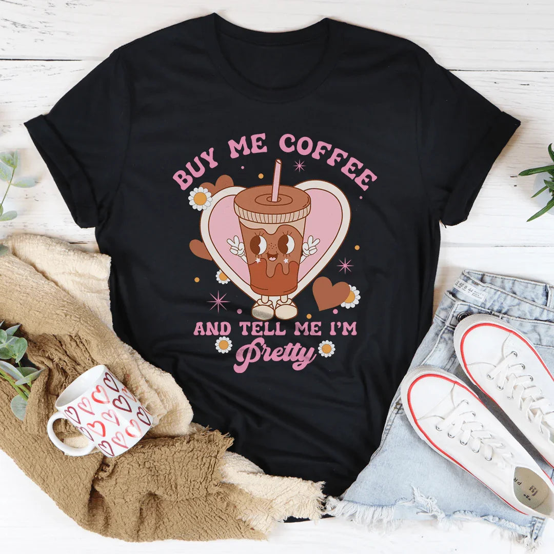 Buy Me Coffee And Tell Me I’m Pretty Tee Peachy Sunday