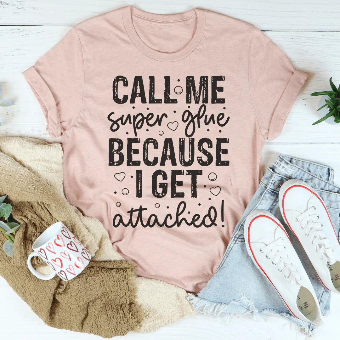 Call Me Super Glue Because I Get Attached Tee Peachy Sunday