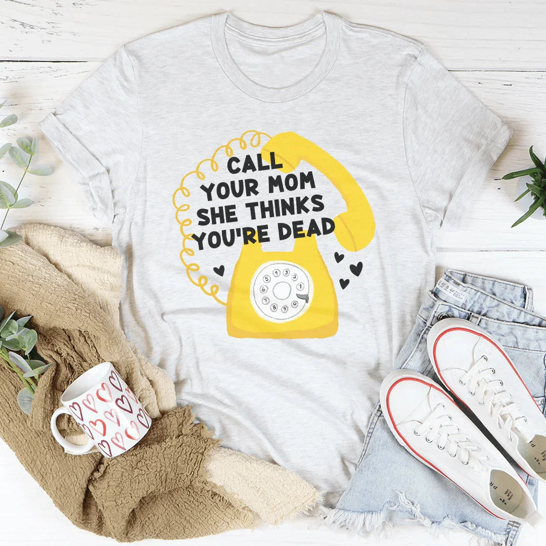Call Your Mom She Thinks You're Dead Tee Peachy Sunday