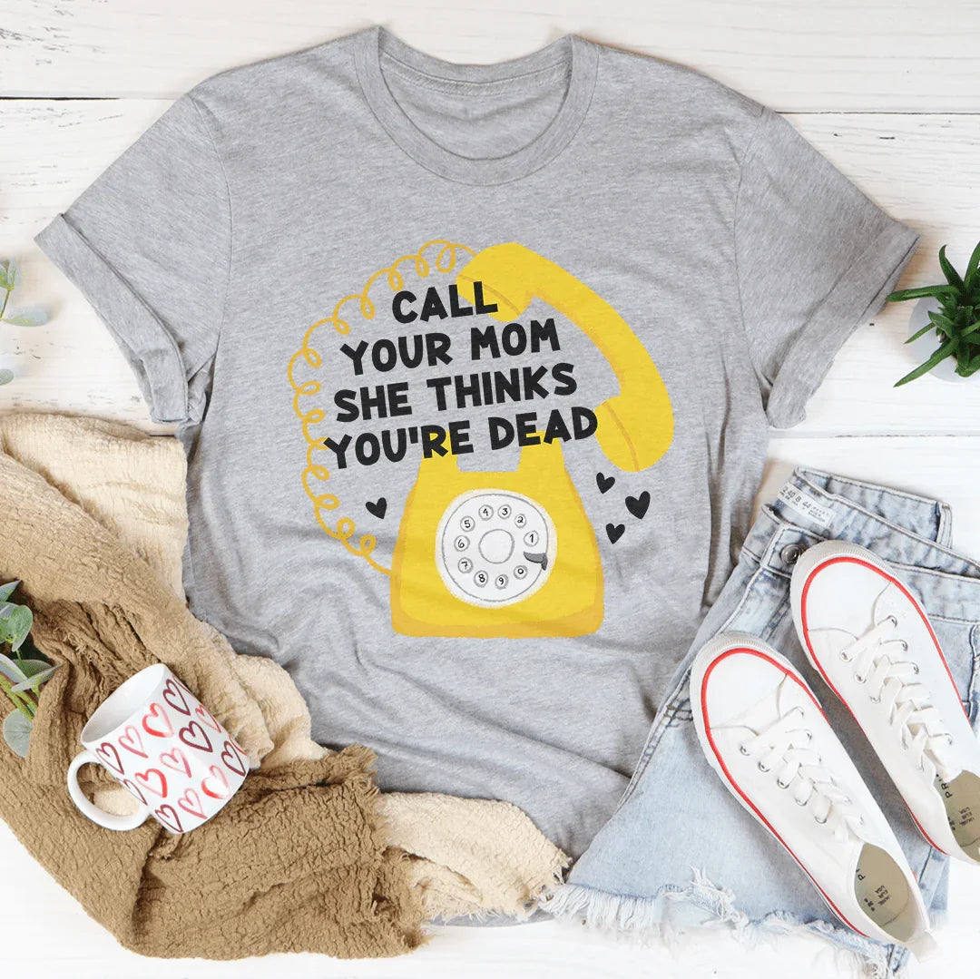 Call Your Mom She Thinks You're Dead Tee Peachy Sunday