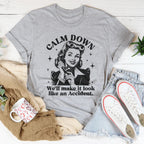 Calm Down We'll Make It Look Like An Accidend  Tee Peachy Sunday