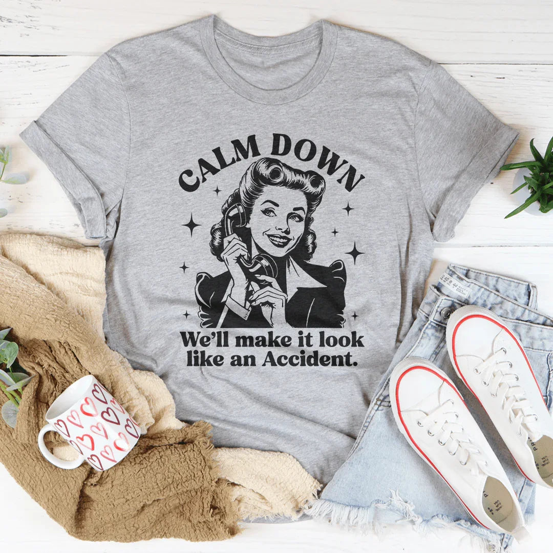 Calm Down We'll Make It Look Like An Accidend  Tee Peachy Sunday