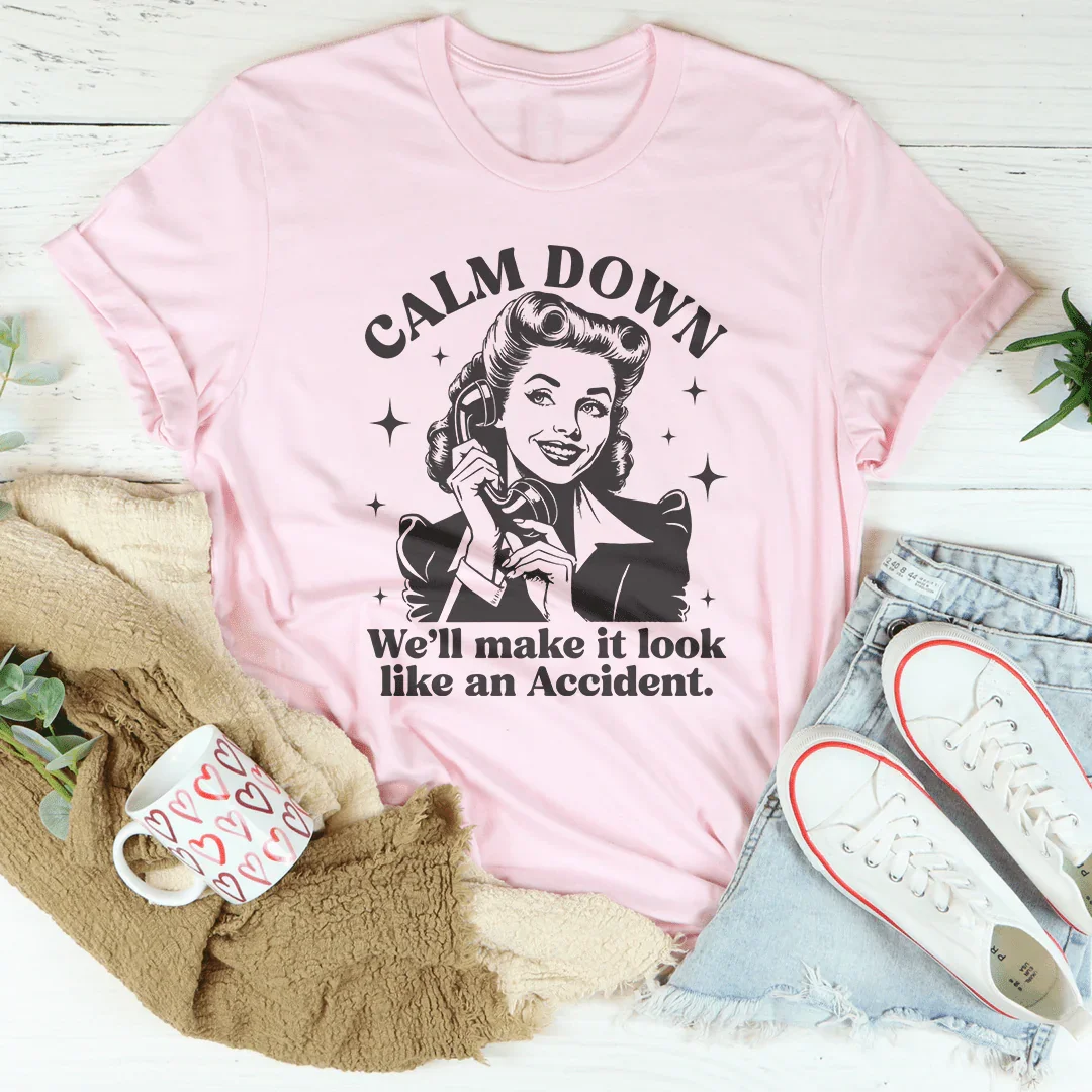 Calm Down We'll Make It Look Like An Accidend  Tee Peachy Sunday