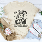Calm Down We'll Make It Look Like An Accidend  Tee Peachy Sunday