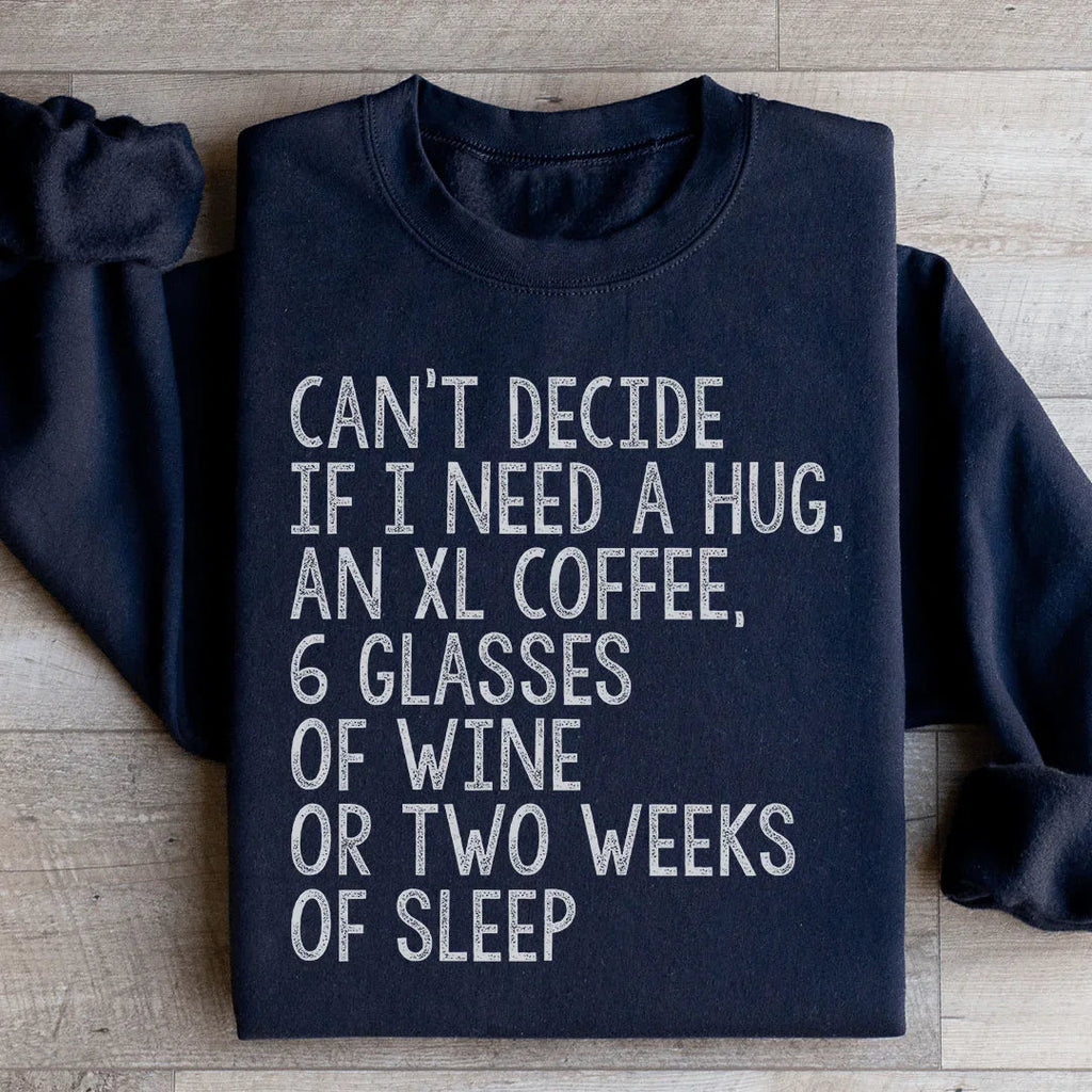 Can't Decide If I Need A Hug An XL Coffee 6 Glasses Of Wine Sweatshirt Peachy Sunday