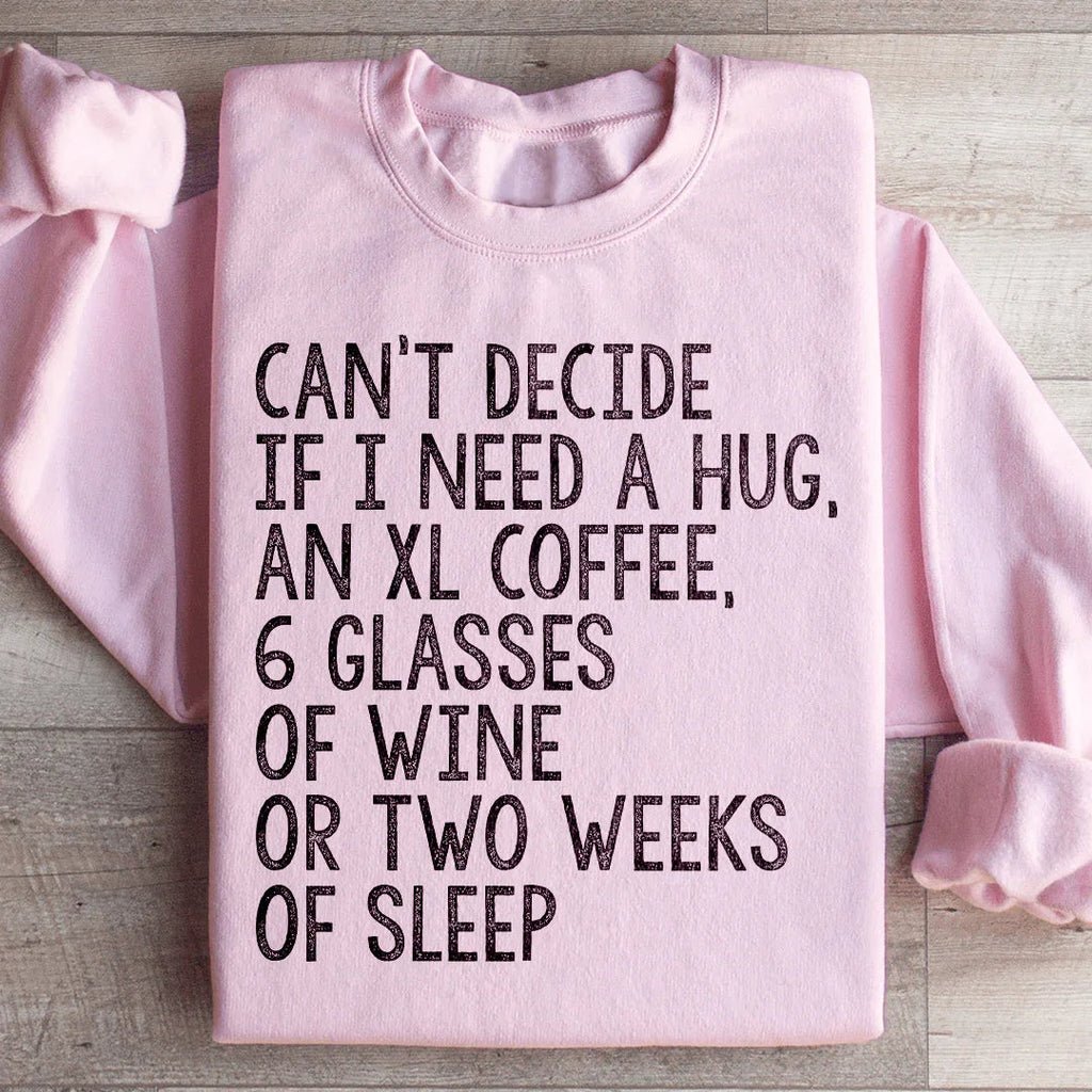 Can't Decide If I Need A Hug An XL Coffee 6 Glasses Of Wine Sweatshirt Peachy Sunday