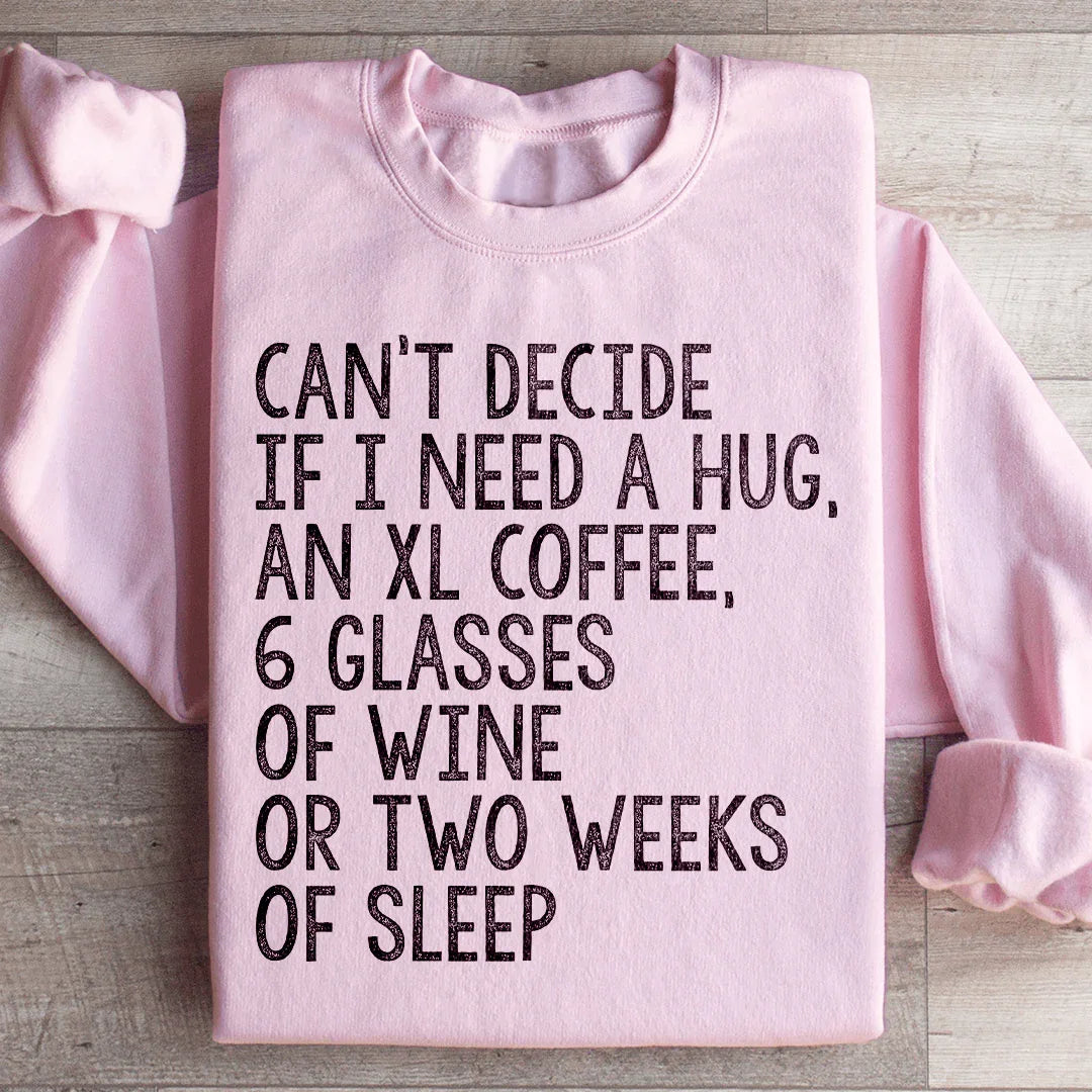 Can't Decide If I Need A Hug An XL Coffee 6 Glasses Of Wine Sweatshirt Peachy Sunday