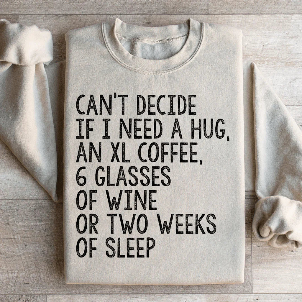 Can't Decide If I Need A Hug An XL Coffee 6 Glasses Of Wine Sweatshirt Peachy Sunday
