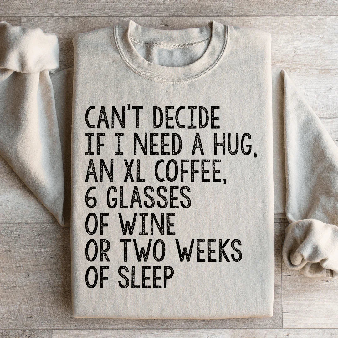 Can't Decide If I Need A Hug An XL Coffee 6 Glasses Of Wine Sweatshirt Peachy Sunday