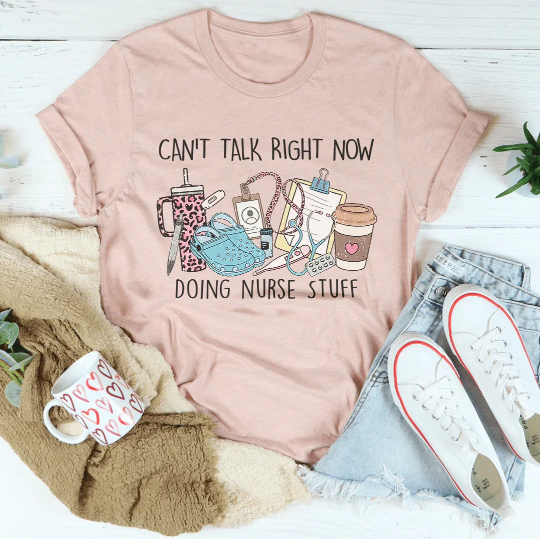 Can't Talk Right Now I'm Doing Nurse Stuff Tee Peachy Sunday