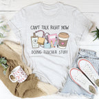 Can't Talk Right Now I'm Doing Teacher Stuff Tee