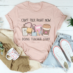 Can't Talk Right Now I'm Doing Teacher Stuff Tee
