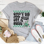 Can’t We All Just Get A Bong Tee