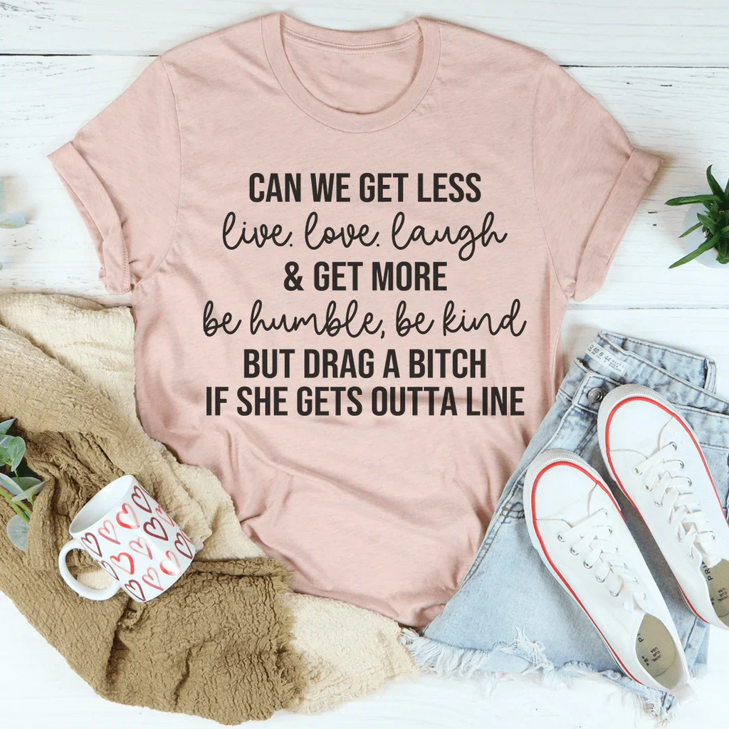 Can We Get Less Live Love Laugh & Get More Be Humble Be Kind Tee Peachy Sunday