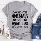 Caring for Animals Isn't What I Do It's Who I Am Tee - SJB-DIAMOND ELITES