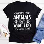Caring for Animals Isn't What I Do It's Who I Am Tee - SJB-DIAMOND ELITES