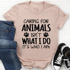 Caring for Animals Isn't What I Do It's Who I Am Tee - SJB-DIAMOND ELITES