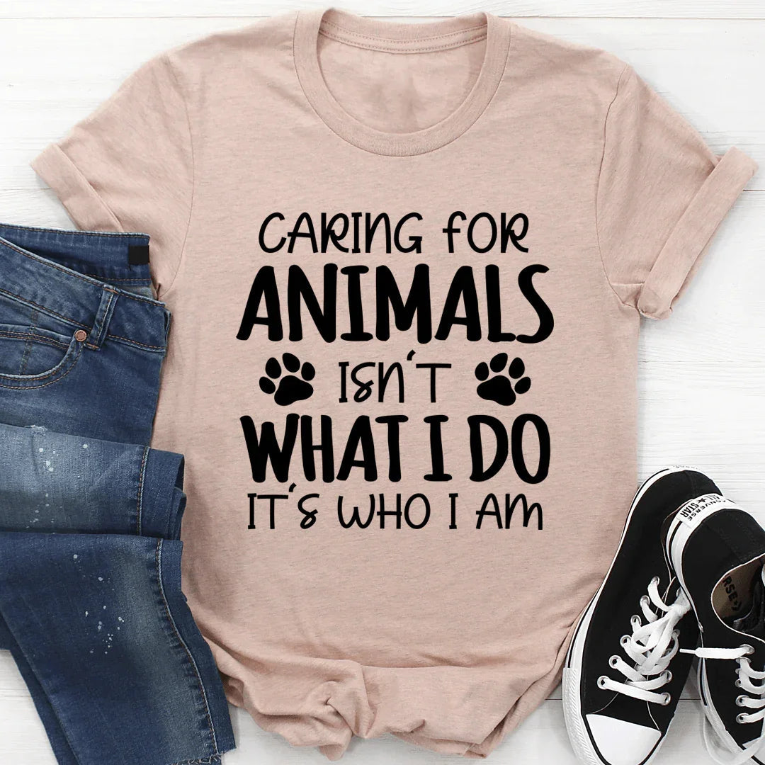 Caring for Animals Isn't What I Do It's Who I Am Tee - SJB-DIAMOND ELITES