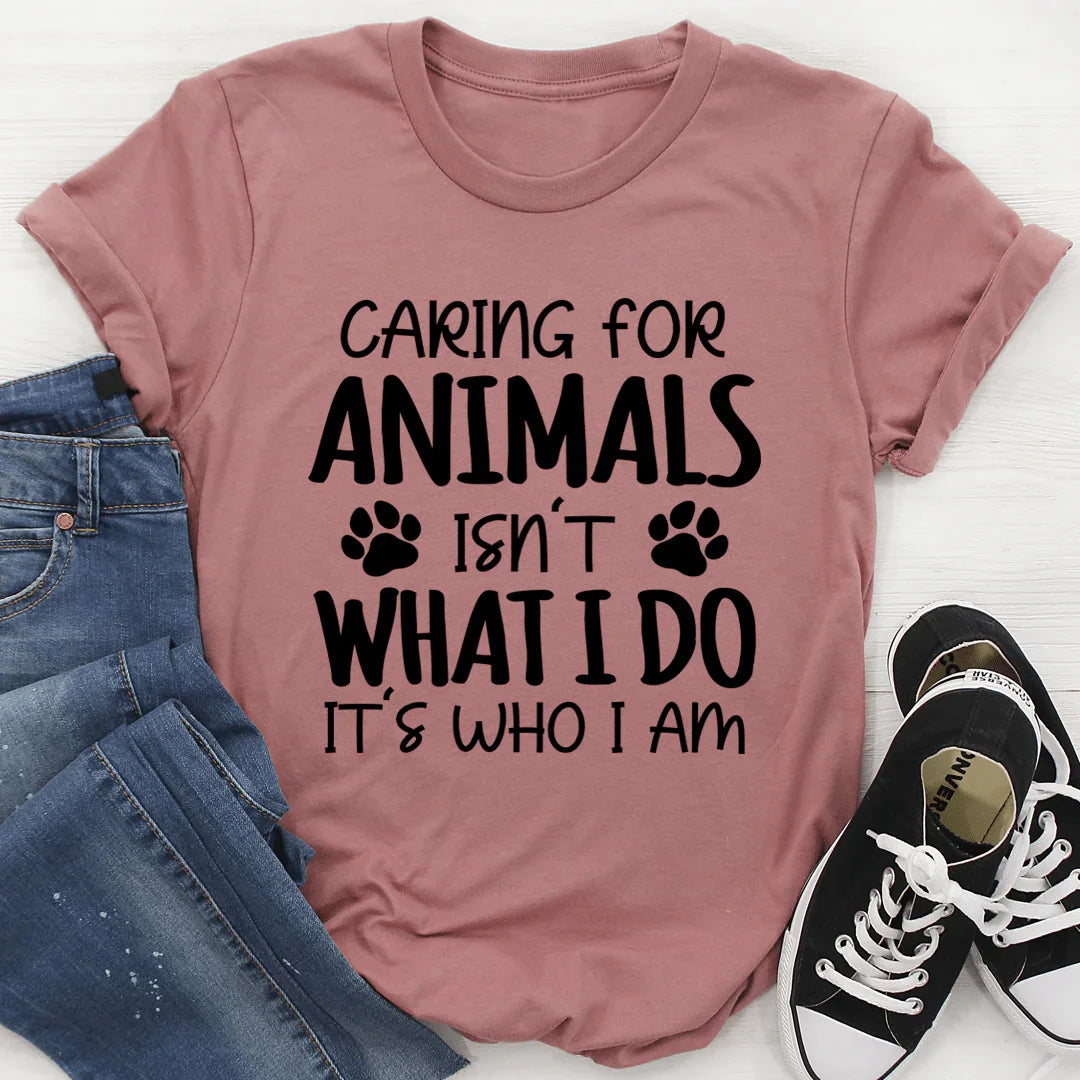 Caring for Animals Isn't What I Do It's Who I Am Tee - SJB-DIAMOND ELITES