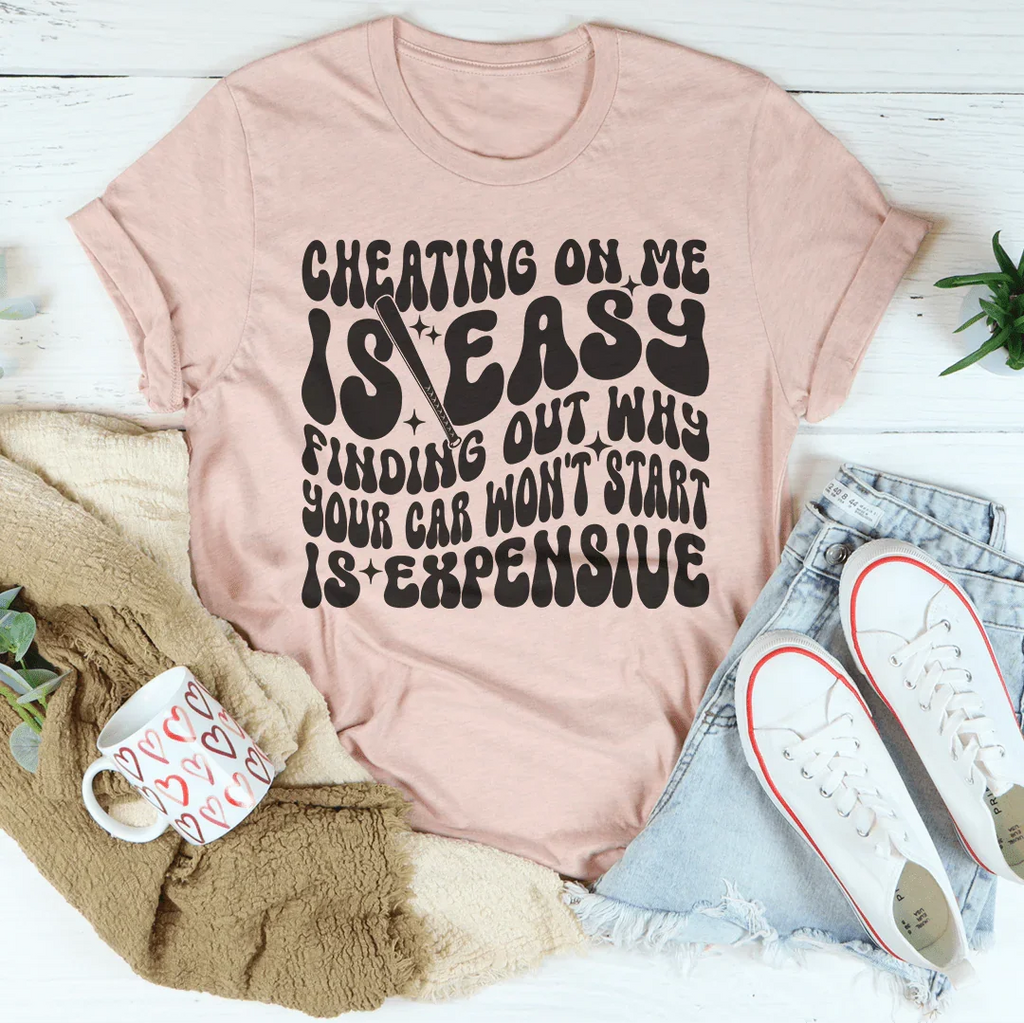 Cheating On Me Is Easy Finding Out Why Your Car Won't Start Is Expensive Tee Peachy Sunday