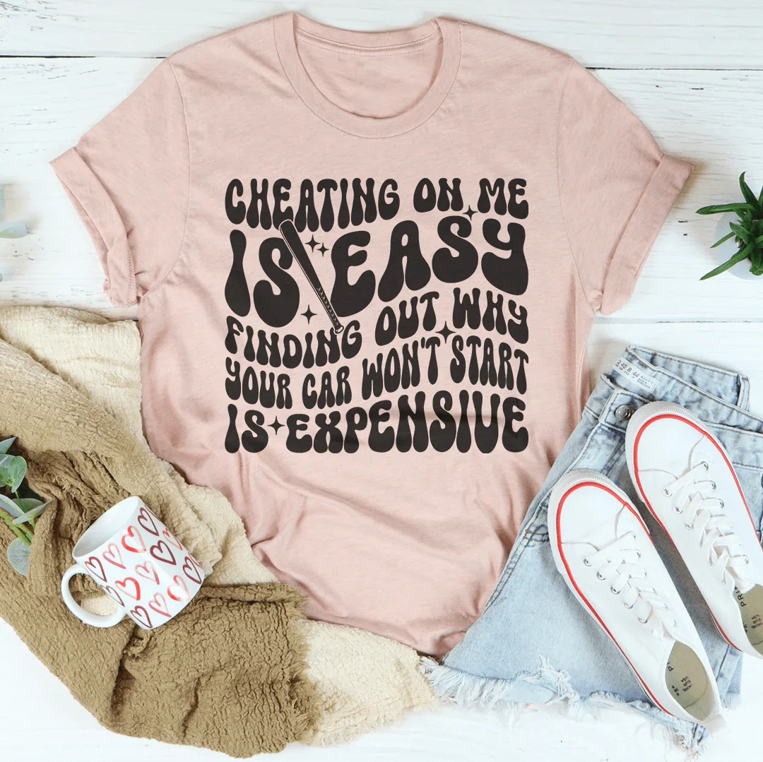 Cheating On Me Is Easy Finding Out Why Your Car Won't Start Is Expensive Tee Peachy Sunday