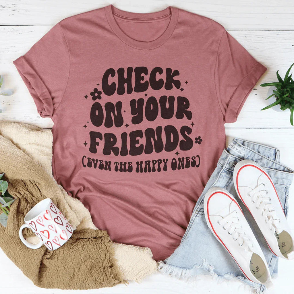 Check On Your Friends Even The Happy Ones Tee Peachy Sunday