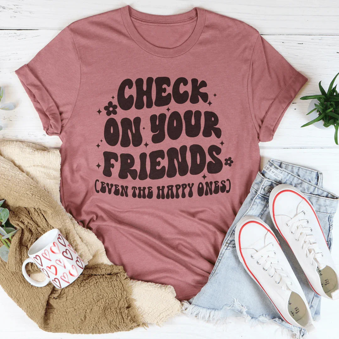 Check On Your Friends Even The Happy Ones Tee Peachy Sunday