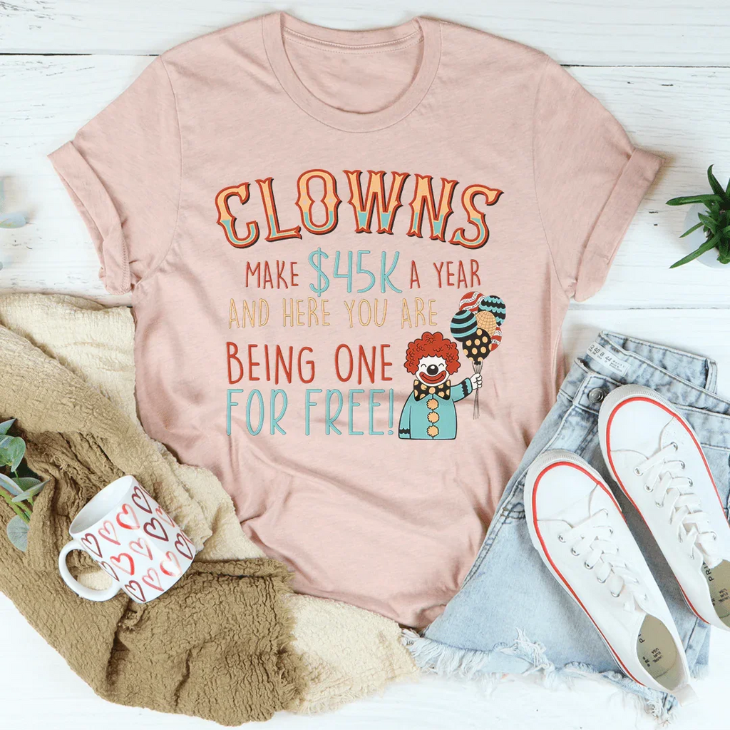 Clowns Make 45K A Year And Here You Are Being One For Free Tee Peachy Sunday