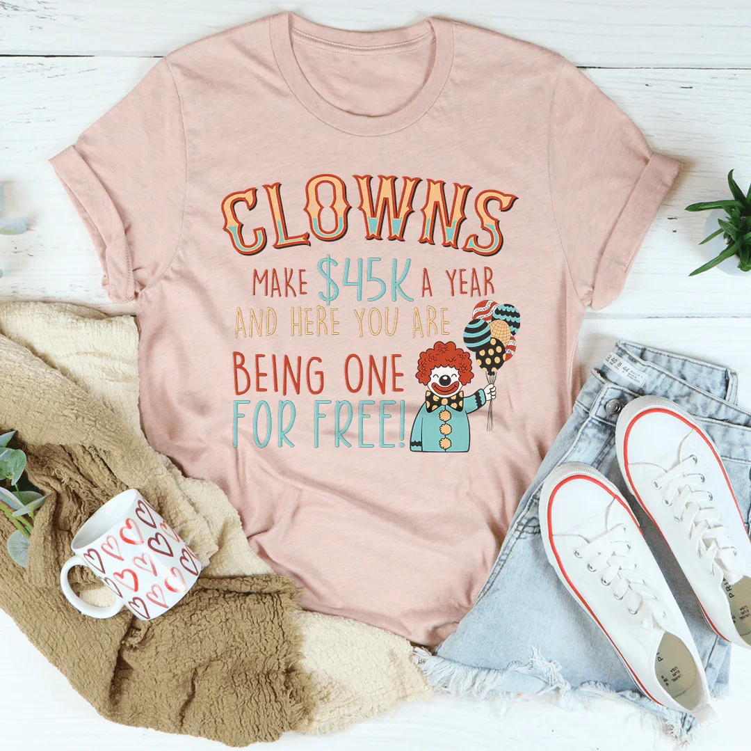 Clowns Make 45K A Year And Here You Are Being One For Free Tee Peachy Sunday