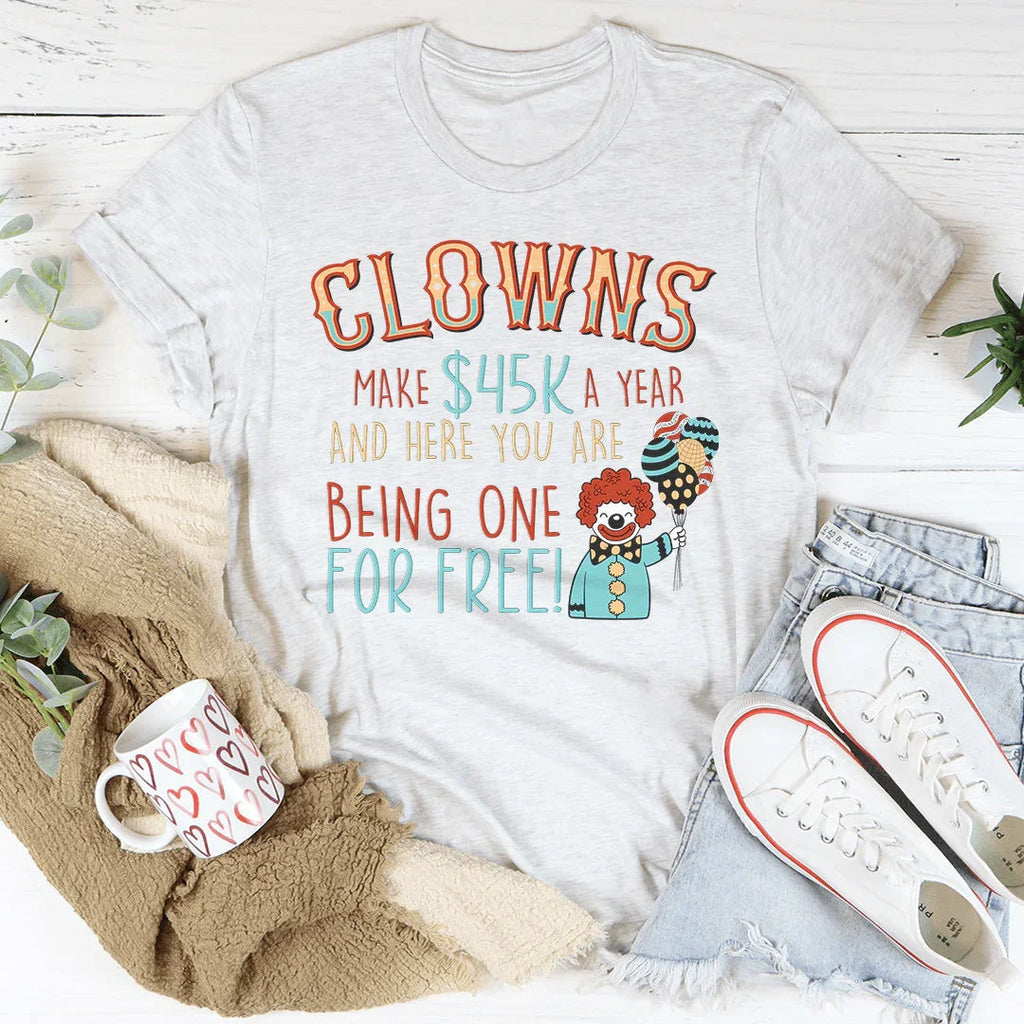 Clowns Make 45K A Year And Here You Are Being One For Free Tee Peachy Sunday