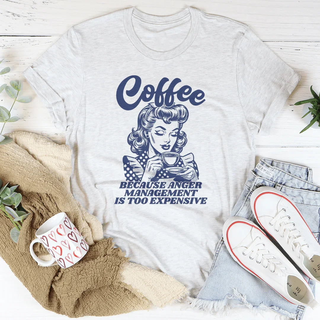 Coffee Because Anger Management Is Too Expensive Tee Peachy Sunday
