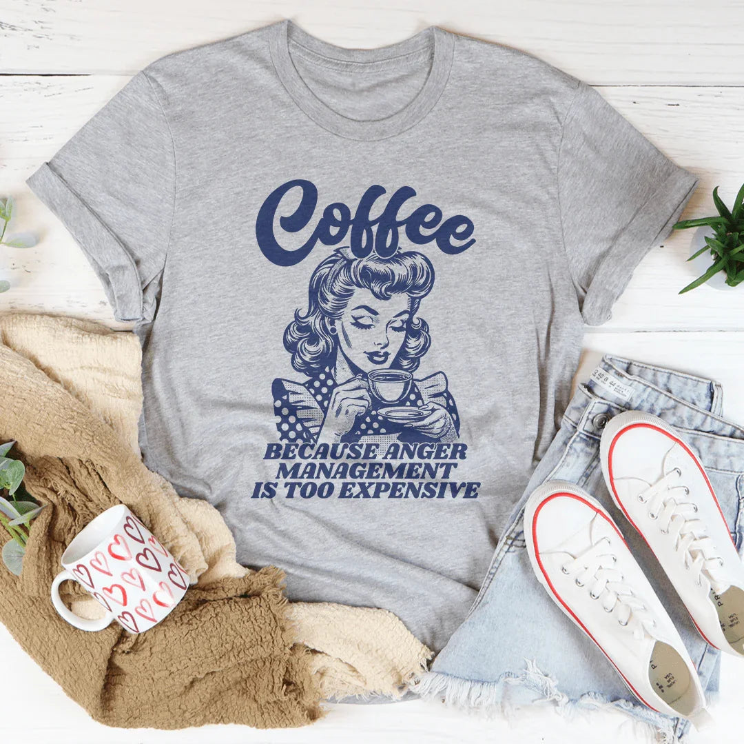 Coffee Because Anger Management Is Too Expensive Tee Peachy Sunday