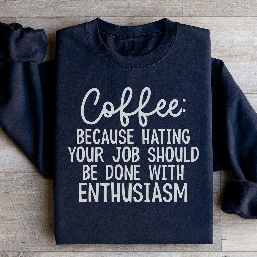 Coffee Because Hating Your Job Should Be Done With Enthusiasm Sweatshirt Peachy Sunday