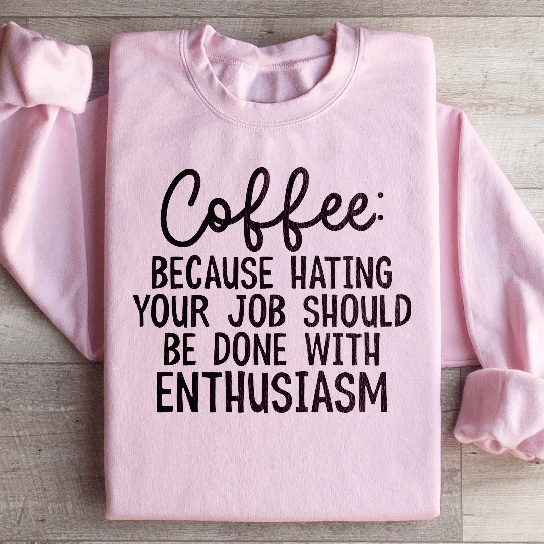 Coffee Because Hating Your Job Should Be Done With Enthusiasm Sweatshirt Peachy Sunday
