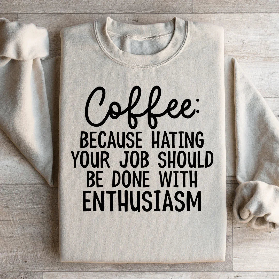Coffee Because Hating Your Job Should Be Done With Enthusiasm Sweatshirt Peachy Sunday