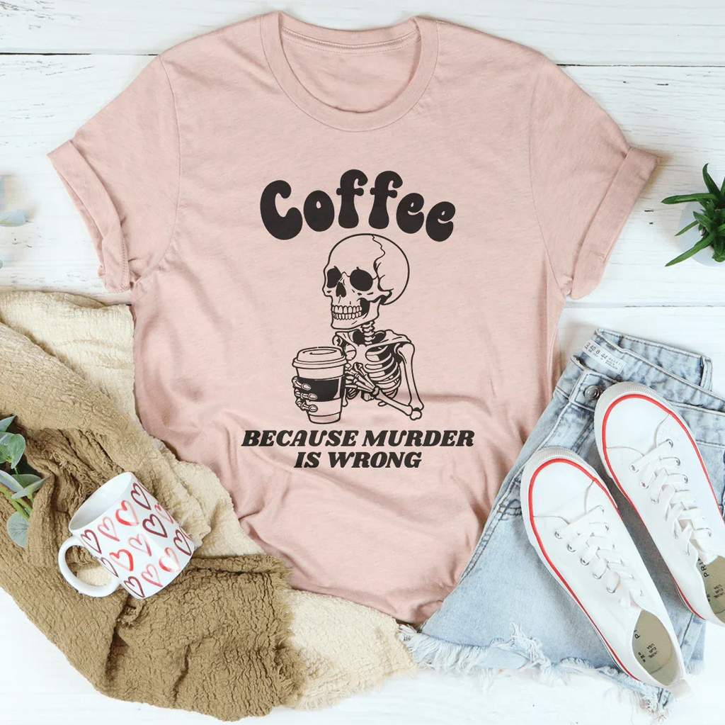 Coffee Because Murder Is Wrong Tee Peachy Sunday