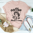 Coffee Because Murder Is Wrong Tee Peachy Sunday