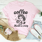 Coffee Because Murder Is Wrong Tee Peachy Sunday
