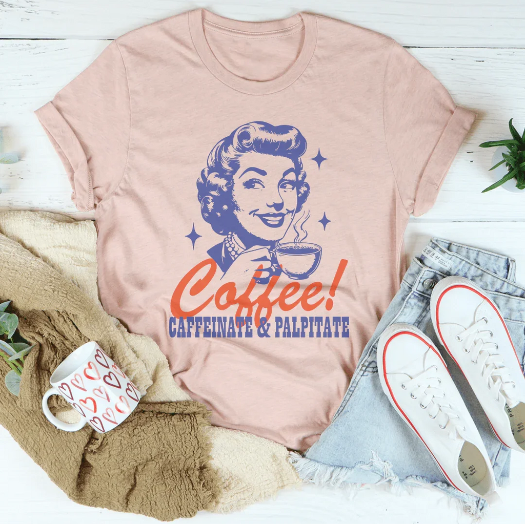 Coffee Caffeinate & Palpitate Tee Peachy Sunday