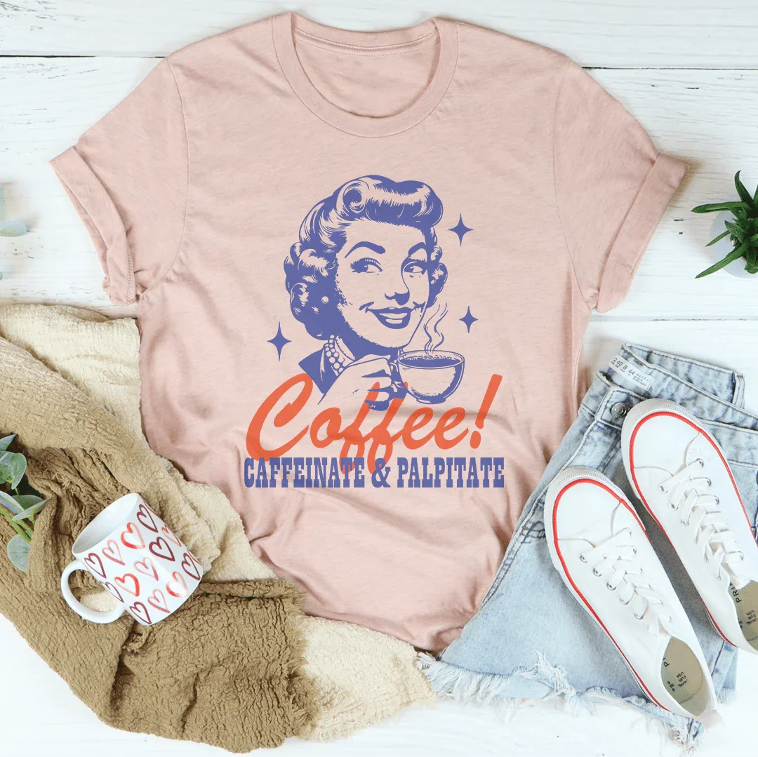 Coffee Caffeinate & Palpitate Tee Peachy Sunday