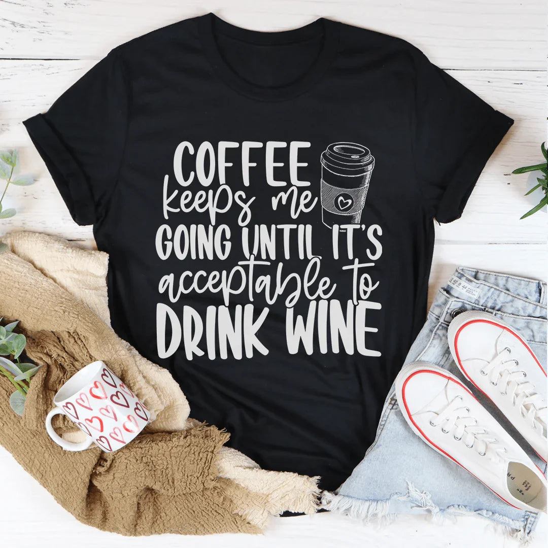 Coffee Keeps Me Going Until It's Acceptable To Drink Wine Tee Peachy Sunday