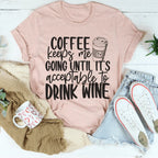 Coffee Keeps Me Going Until It's Acceptable To Drink Wine Tee Peachy Sunday