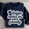 Coffee Makes Me User Friendly Sweatshirt Peachy Sunday