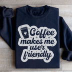 Coffee Makes Me User Friendly Sweatshirt Peachy Sunday
