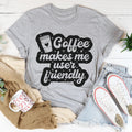 Coffee Makes Me User Friendly Tee Peachy Sunday