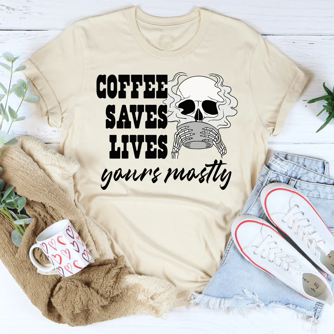 Coffee Saves Lives Yours Mostly Tee Peachy Sunday