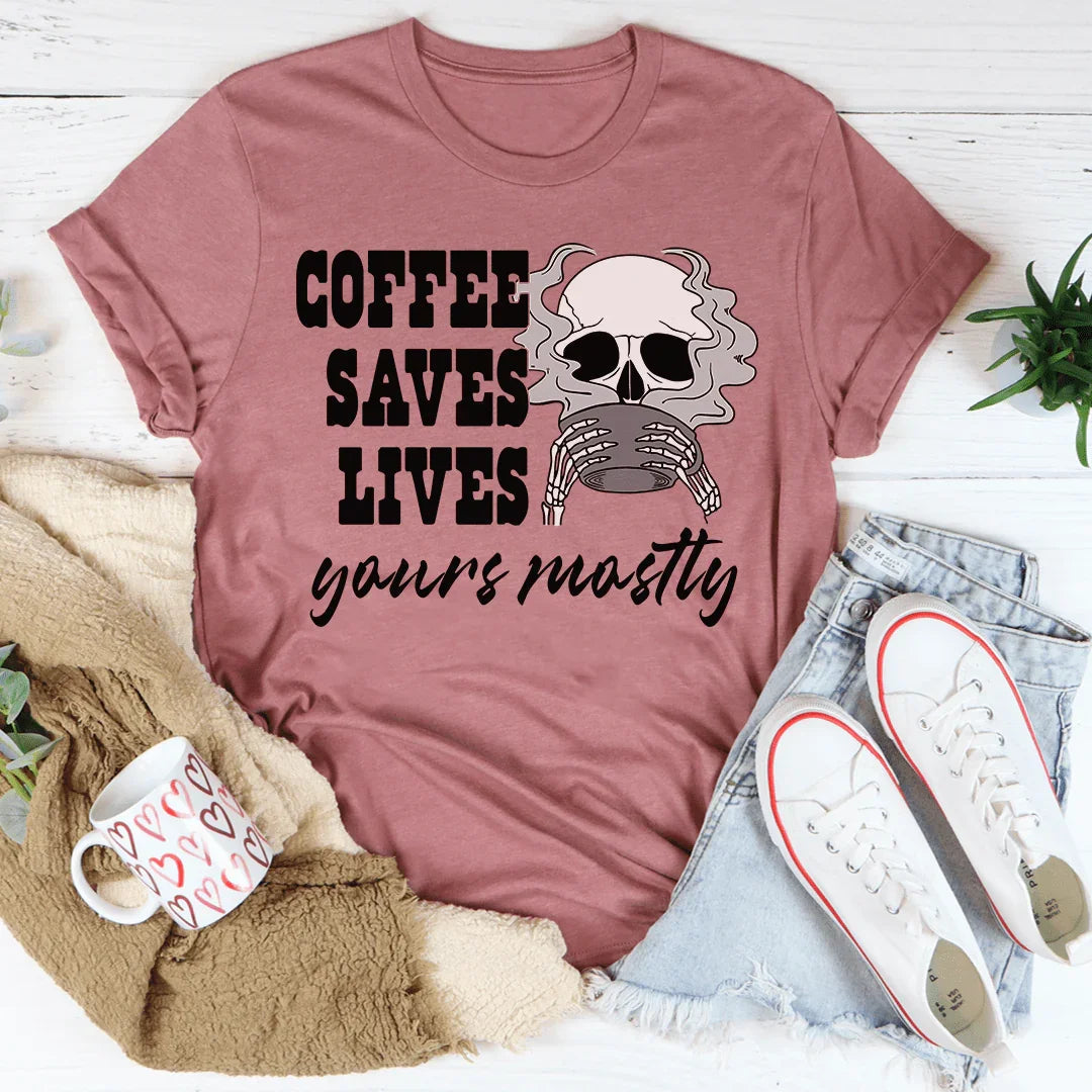Coffee Saves Lives Yours Mostly Tee Peachy Sunday