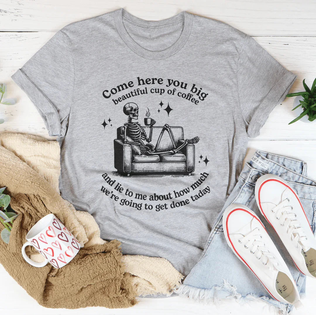 Come Here You Big Beautiful Cup Of Coffee Tee Peachy Sunday